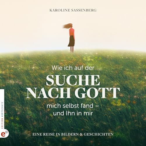 Wie ich auf der Suche nach Gott mich selbst fand – und Ihn in mir: Eine Reise in Bildern und Geschichten von Wortschatz, Edition