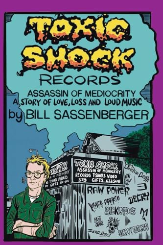 Toxic Shock Records, Assassin of Mediocrity: A Story of Love, Loss and Loud Music Toxic Shock Records, Assassin of Mediocrity: A Story of Love, Loss and Loud Music von Earth Island Books
