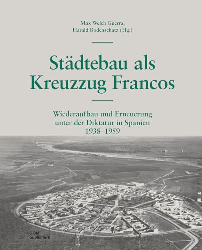 Städtebau als Kreuzzug Francos: Wiederaufbau und Erneuerung unter der Diktatur in Spanien 1938 –1959 von DOM Publishers