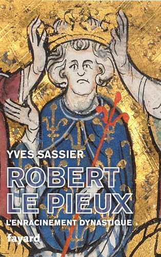 Robert le Pieux: L'enracinement dynastique von FAYARD