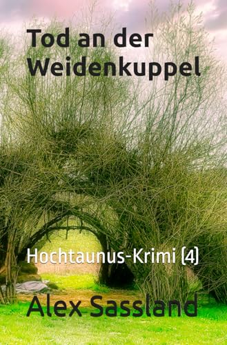 Tod an der Weidenkuppel: Hochtaunus-Krimi (4) von Independently published