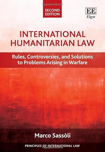 International Humanitarian Law: Rules, Controversies, and Solutions to Problems Arising in Warfare (Principles of International Law)