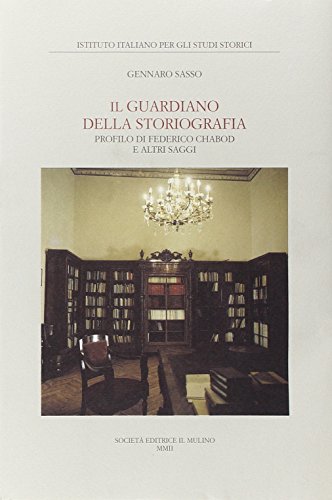 Il guardiano della storiografia. Profilo di Federico Chabod e altri saggi (Pubblicazioni dell'Istituto italiano per gli studi storici) von Il Mulino