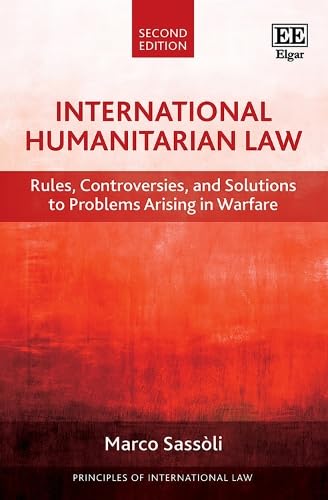 International Humanitarian Law: Rules, Controversies, and Solutions to Problems Arising in Warfare: Second Edition (Principles of International Law) von Edward Elgar Publishing Ltd