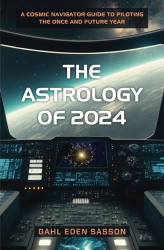 The Astrology of 2024: A Cosmic Navigator Guide to Piloting the Once and Future Year von Independently published