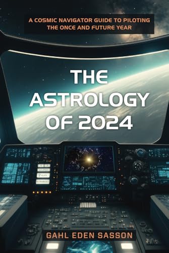 The Astrology of 2024: A Cosmic Navigator Guide to Piloting the Once and Future Year von Independently published