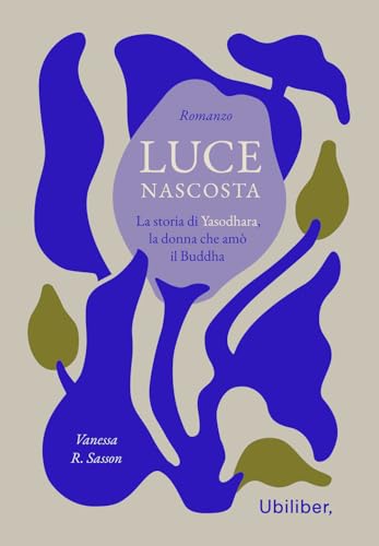 Luce nascosta. La storia di Yasodhara, la donna che amò il Buddha (Nuvole) von Ubiliber