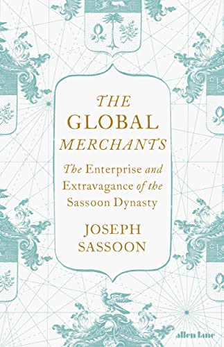 The Global Merchants: The Enterprise and Extravagance of the Sassoon Dynasty von Allen Lane