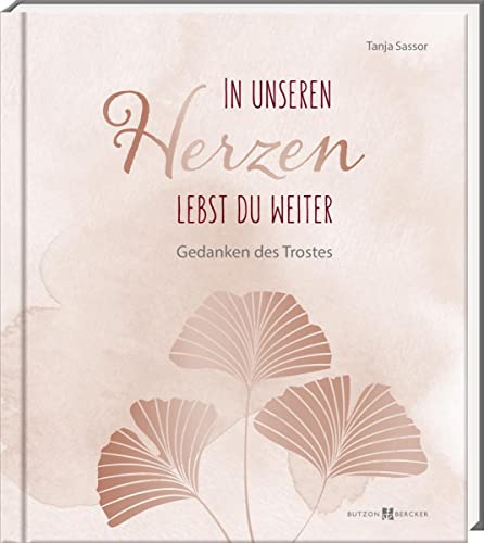 In unseren Herzen lebst du weiter: Gedanken des Trostes von Butzon & Bercker