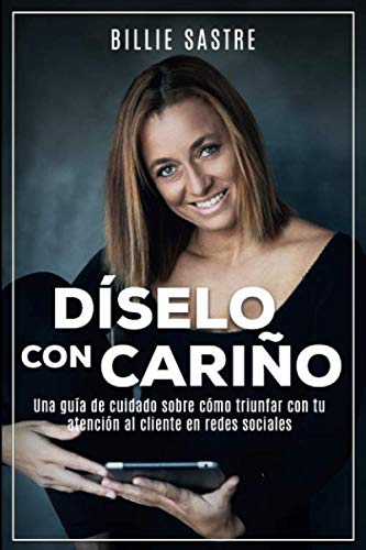 Díselo con cariño: La guía completa sobre atención al cliente en los tiempos del cuidado al cliente von Independently published