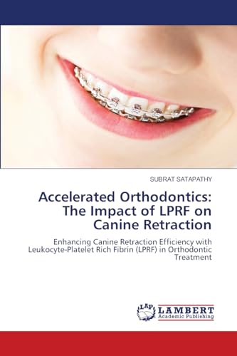 Accelerated Orthodontics: The Impact of LPRF on Canine Retraction: Enhancing Canine Retraction Efficiency with Leukocyte-Platelet Rich Fibrin (LPRF) in Orthodontic Treatment von LAP LAMBERT Academic Publishing