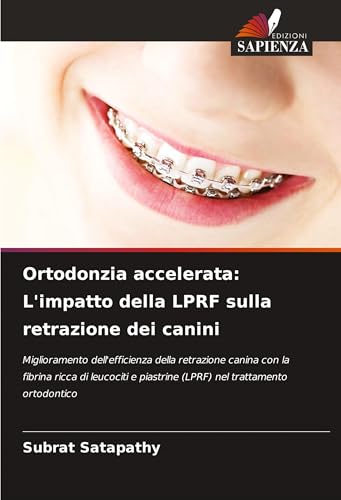Ortodonzia accelerata: L'impatto della LPRF sulla retrazione dei canini: Miglioramento dell'efficienza della retrazione canina con la fibrina ricca di ... piastrine (LPRF) nel trattamento ortodontico von VDM Verlag