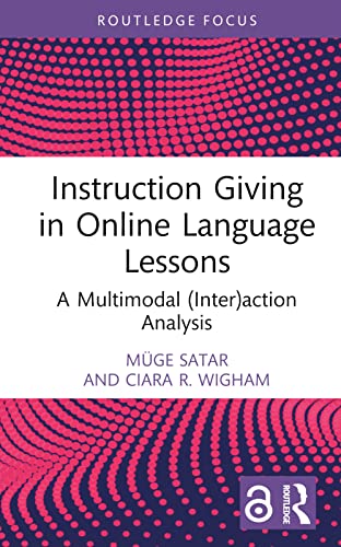 Instruction Giving in Online Language Lessons: A Multimodal Interaction Analysis (Routledge Focus on Applied Linguistics)