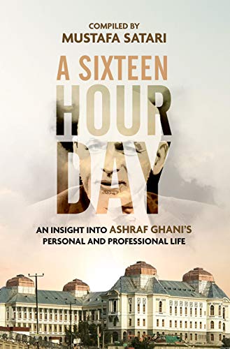 A Sixteen Hour Day: An insight into Ashraf Ghani’s personal and professional life A Sixteen Hour Day: An insight into Ashraf Ghani’s personal and professional life von White Falcon Publishing
