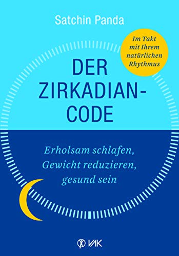 Der Zirkadian-Code: Erholsam schlafen, Gewicht reduzieren, gesund sein. So leben Sie im Einklang mit Ihrer inneren Uhr. von VAK Verlags GmbH