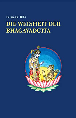 Die Weisheit der Bhagavadgita Die Weisheit der Bhagavadgita von Sathya Sai Vereinigung