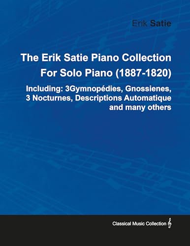 The Erik Satie Piano Collection Including: 3 Gymnopedies, Gnossienes, 3 Nocturnes, Descriptions Automatique and Many Others by Erik Satie for Solo Piano von Read Books