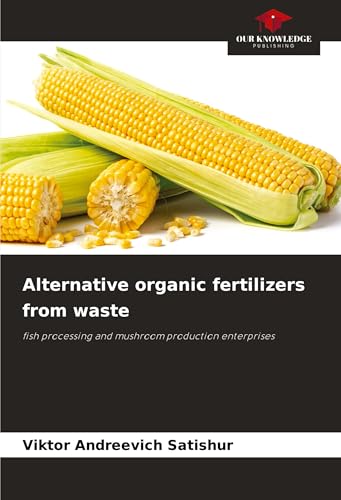 Alternative organic fertilizers from waste: fish processing and mushroom production enterprises von Our Knowledge Publishing