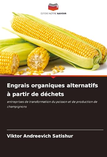 Engrais organiques alternatifs à partir de déchets: entreprises de transformation du poisson et de production de champignons von Editions Notre Savoir