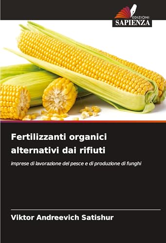 Fertilizzanti organici alternativi dai rifiuti: imprese di lavorazione del pesce e di produzione di funghi von Edizioni Sapienza