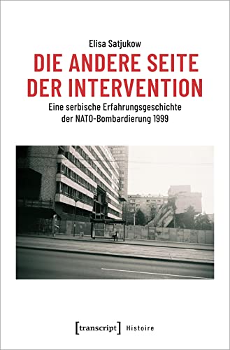 Die andere Seite der Intervention: Eine serbische Erfahrungsgeschichte der NATO-Bombardierung 1999 (Histoire, Bd. 162) von Transcript Verlag