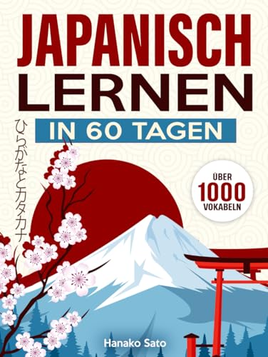 Japanisch Lernen in 60 Tagen: Der umfassende Kurs mit über 1000 Vokabeln, um Japanisch Schritt für Schritt von Grund auf zu lernen. Inklusive Grammatik, Übungen sowie Hiragana und Katakana-Tabellen von Independently published