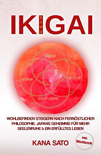 IKIGAI: Wohlbefinden steigern nach fernöstlicher Philosophie. Japans Geheimnis für mehr Seelenruhe & ein erfülltes Leben (Inkl. WORKBOOK, Band 1) von Independently published
