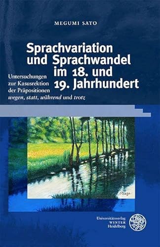 Sprachvariation und Sprachwandel im 18. und 19. Jahrhundert: Untersuchungen zur Kasusrektion der Präpositionen ‚wegen‘, ‚statt‘, ‚während‘ und ‚trotz‘ (Germanistische Bibliothek) von Universitätsverlag Winter