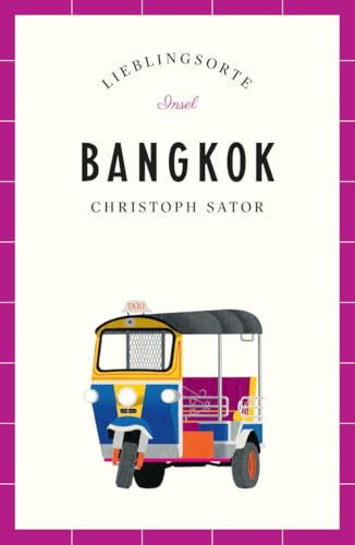 Bangkok Reiseführer LIEBLINGSORTE: Entdecken Sie das Lebensgefühl einer Stadt! | Mit vielen Insider-Tipps, farbigen Fotografien und ausklappbaren Karten von Insel Verlag
