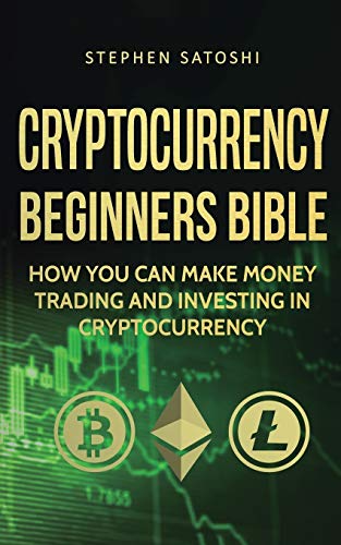 Cryptocurrency Beginners Bible: How You Can Make Money Trading and Investing in Cryptocurrency