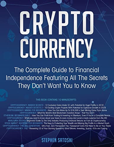 Cryptocurrency: The Complete Guide to Financial Independence Featuring All The Secrets They Don’t Want You To Know