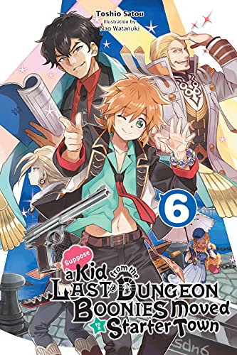Suppose a Kid from the Last Dungeon Boonies Moved to a Starter Town, Vol. 6 (light novel): Volume 6 (KID FROM DUNGEON BOONIES MOVED STARTER TOWN NOVEL SC, Band 6) von Yen Press