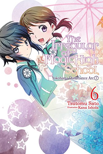 The Irregular at Magic High School, Vol. 6 (light novel): Yokohama Disturbance Arc, Part I Volume 6 (IRREGULAR AT MAGIC HIGH SCHOOL LIGHT NOVEL SC, Band 6) von Yen Press