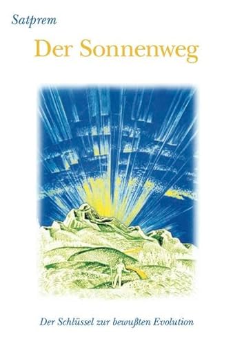 Der Sonnenweg: Der Schlüssel zur bewußten Evolution: Schlüssel zur bewussten Evolution Der Sonnenweg: Der Schlüssel zur bewußten Evolution: Schlüssel zur bewussten Evolution