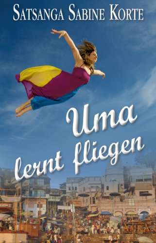 Uma lernt fliegen. Grenzenloser Mut zum Glücklichsein: Grenzenloser Mut zum Glücksichsein. Roman von AMRA Verlag
