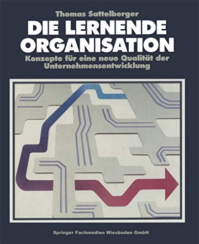 Die Lernende Organisation: Konzepte für eine neue Qualität der Unternehmensentwicklung Die Lernende Organisation: Konzepte für eine neue Qualität der Unternehmensentwicklung