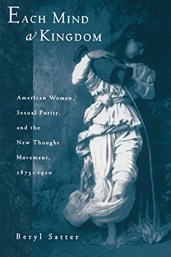 Each Mind a Kingdom: American Women, Sexual Purity, and the New Thought Movement, 1875-1920 von University of California Press