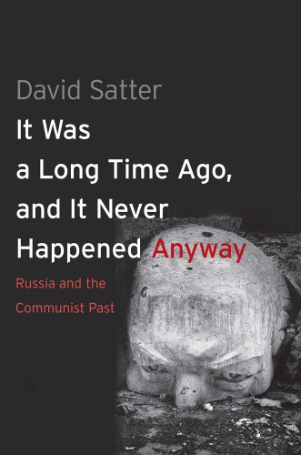 It Was a Long Time Ago, and It Never Happened Anyway: Russia and the Communist Past