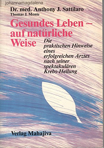 Gesundes Leben – auf natürliche Weise: Die praktischen Hinweise eines erfolgreichen Arztes nach seiner spektakulären Krebs-Heilung