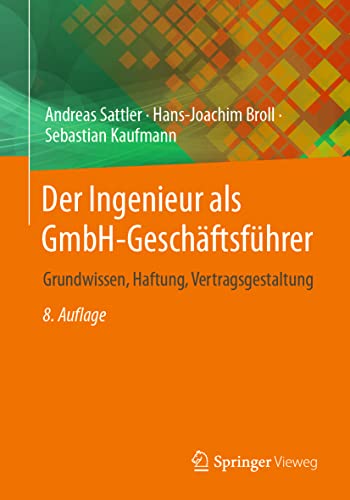Der Ingenieur als GmbH-Geschäftsführer: Grundwissen, Haftung, Vertragsgestaltung von Springer Vieweg