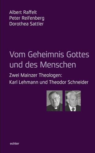 Vom Geheimnis Gottes und des Menschen: Zwei Mainzer Theologen: Karl Lehmann und Theodor Schneider Vom Geheimnis Gottes und des Menschen: Zwei Mainzer Theologen: Karl Lehmann und Theodor Schneider