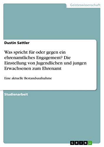 Was spricht für oder gegen ein ehrenamtliches Engagement? Die Einstellung von Jugendlichen und jungen Erwachsenen zum Ehrenamt: Eine aktuelle Bestandsaufnahme von Grin Publishing