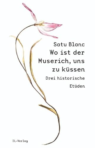 Wo ist der Muserich, uns zu küssen?: Drei historische Etüden