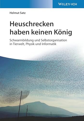 Heuschrecken haben keinen König: Schwarmbildung und Selbstorganisation in Tierwelt, Physik und Informatik von Wiley