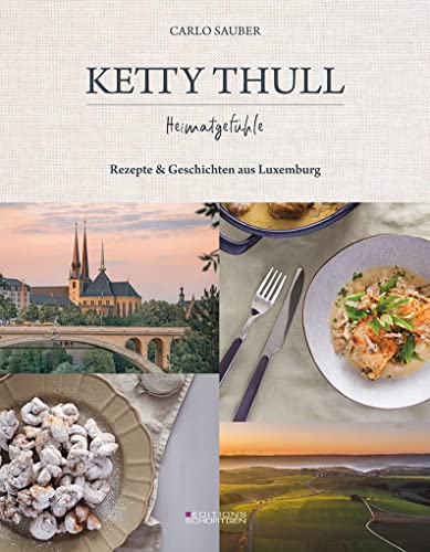 Ketty Thull - Heimatgefühle: Rezepte & Geschichten aus Luxemburg: Der Geschmack Luxemburgs von Editions Schortgen