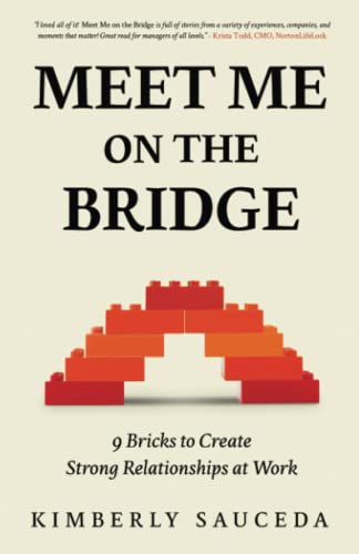 Meet Me on the Bridge: Nine Bricks to Create Strong Relationships at Work