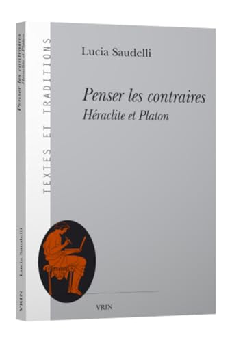 Penser Les Contraires: Heraclite Et Platon (Textes Et Traditions) von Librarie Philosophique J. Vrin