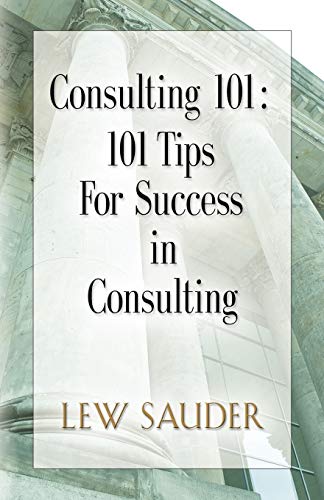 CONSULTING 101: 101 Tips for Success in Consulting