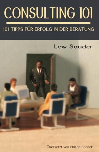 Consulting 101: 101 Tipps für Erfolg in der Beratung