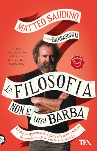La filosofia non è una barba. Dal prof più appassionante d'Italia vita, morte e pensiero dei grandi filosofi da Talete a Nietzsche (TEA hit) von TEA